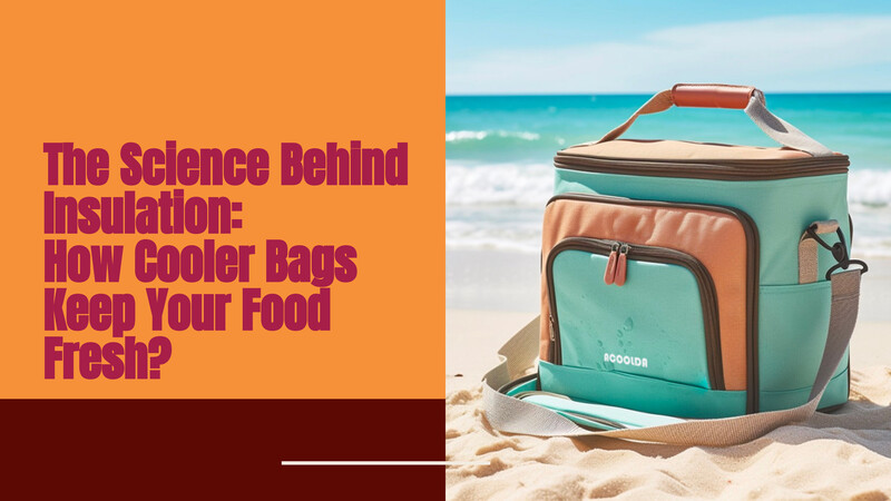 The Science Behind Insulation: How Cooler Bags Keep Your Food Fresh | ACT